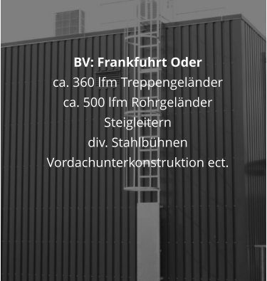 BV: Frankfuhrt Oder ca. 360 lfm Treppengelnder ca. 500 lfm Rohrgelnder Steigleitern div. Stahlbhnen Vordachunterkonstruktion ect.