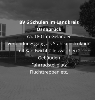 BV 6 Schulen im Landkreis Osnabrck ca. 180 lfm Gelnder Verbindungsgang als Stahlkonstruktion mit Sandwichhlle zwischen 2 Gebuden Fahrradstellplatz Fluchttreppen etc.